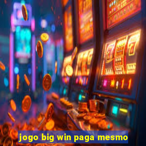 jogo big win paga mesmo